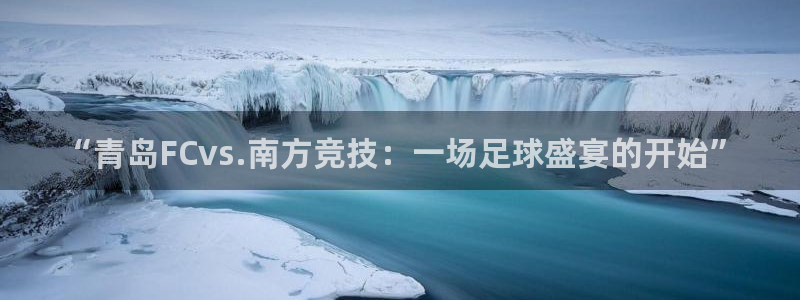 “青岛FCvs.南方竞技：一场足球盛宴的开始”