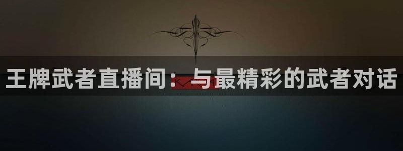 360足球比赛直播雨燕：王牌武者直播间：与最精彩的武者对话