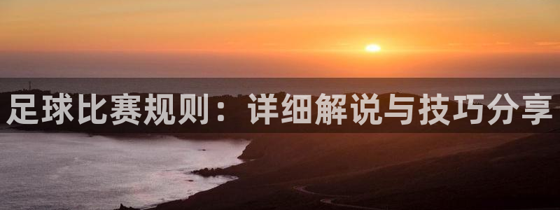 足球比赛规则：详细解说与技巧分享