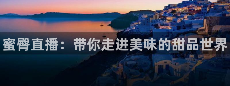雨燕体育app直播：蜜臀直播：带你走进美味的甜品世界